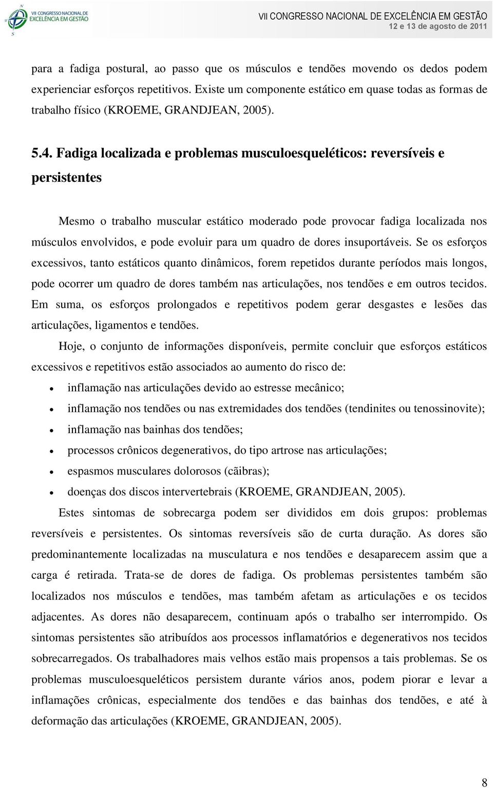 Fadiga localizada e problemas musculoesqueléticos: reversíveis e persistentes Mesmo o trabalho muscular estático moderado pode provocar fadiga localizada nos músculos envolvidos, e pode evoluir para