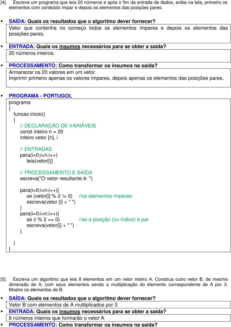 Imprimir primeiro apenas os valores ímpares, depois apenas os elementos das posições pares.