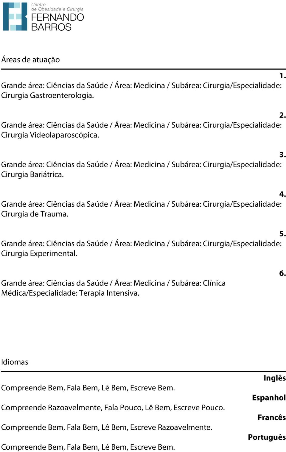 Grande área: Ciências da Saúde / Área: Medicina / Subárea: Cirurgia/Especialidade: Cirurgia Bariátrica. 4.