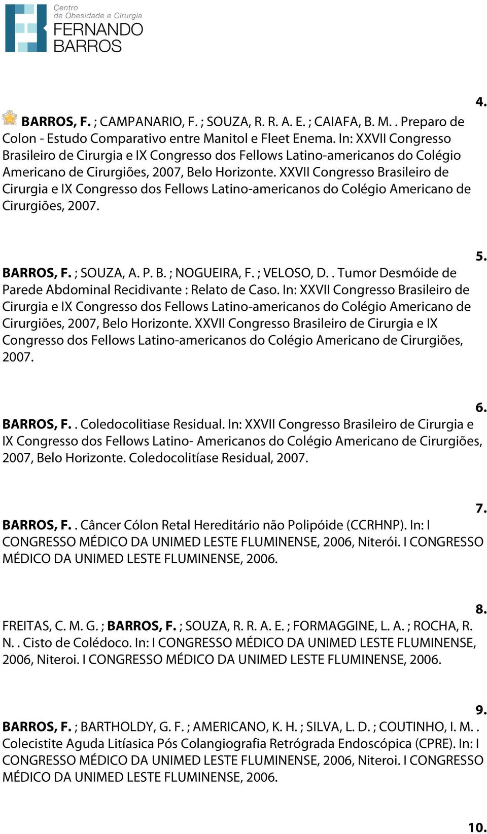 XXVII Congresso Brasileiro de Cirurgia e IX Congresso dos Fellows Latino-americanos do Colégio Americano de Cirurgiões, 2007. 4. BARROS, F. ; SOUZA, A. P. B. ; NOGUEIRA, F. ; VELOSO, D.