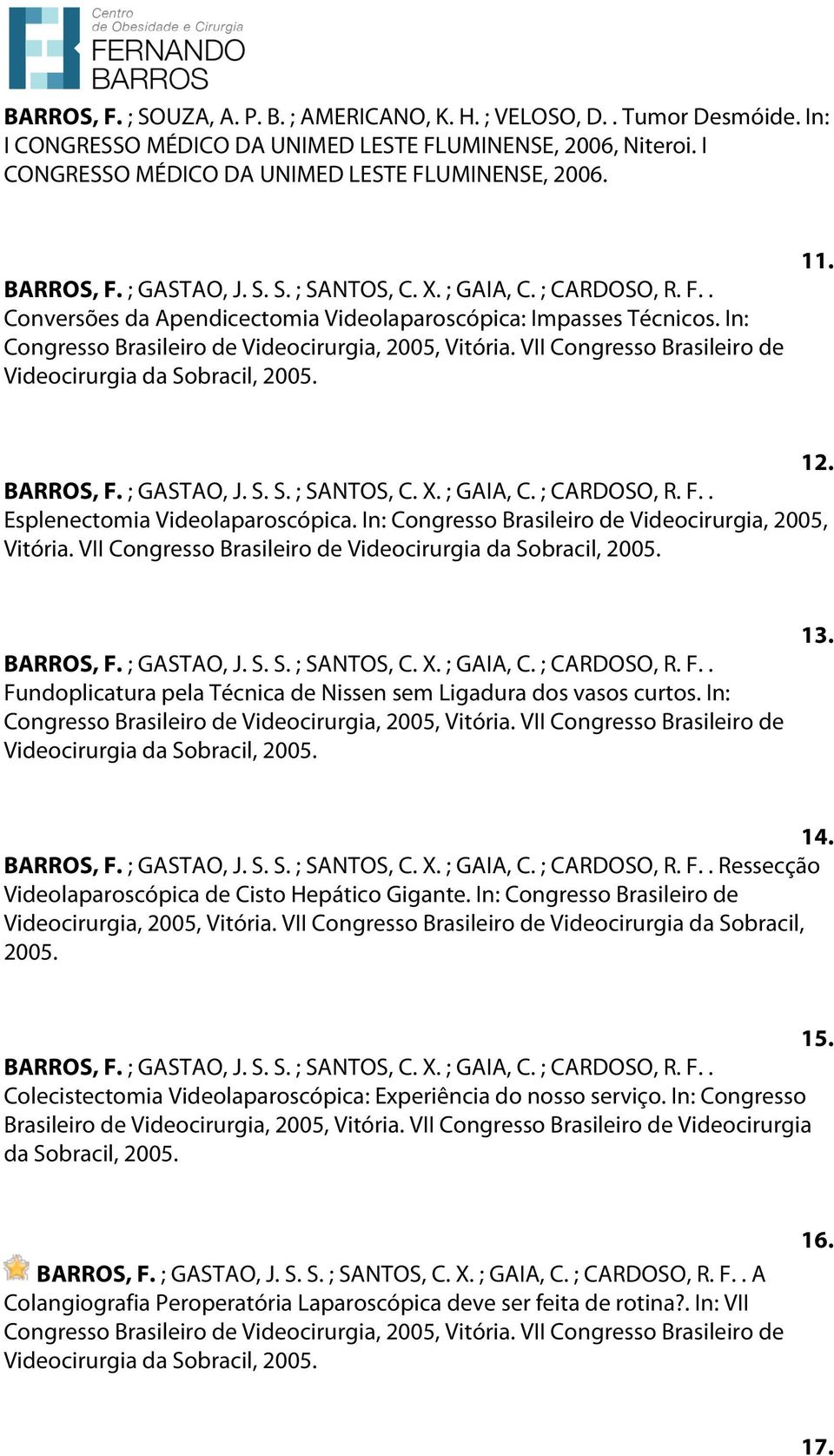 VII Congresso Brasileiro de Videocirurgia da Sobracil, 2005. 11. 12. BARROS, F. ; GASTAO, J. S. S. ; SANTOS, C. X. ; GAIA, C. ; CARDOSO, R. F.. Esplenectomia Videolaparoscópica.