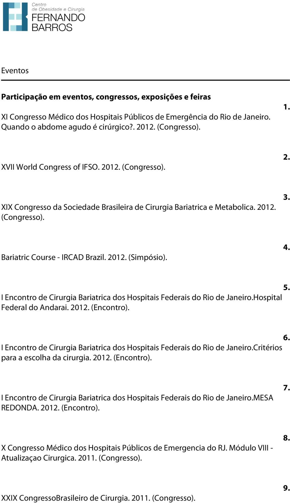 4. 5. I Encontro de Cirurgia Bariatrica dos Hospitais Federais do Rio de Janeiro.Hospital Federal do Andarai. 2012. (Encontro). 6.