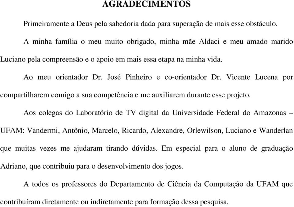 Vicente Lucena por compartilharem comigo a sua competência e me auxiliarem durante esse projeto.