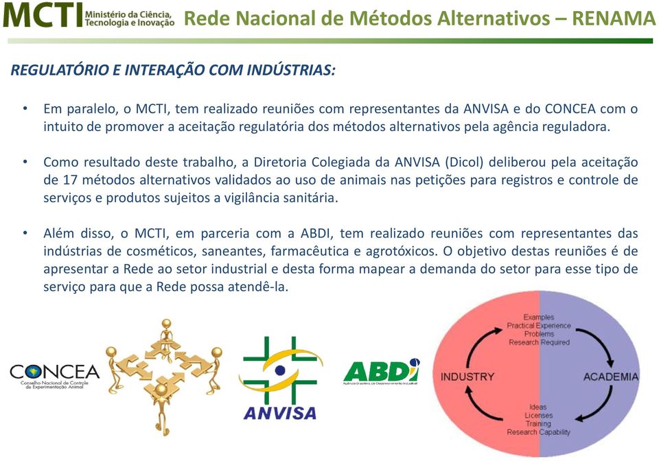 Como resultado deste trabalho, a Diretoria Colegiada da ANVISA (Dicol) deliberou pela aceitação de 17 métodos alternativos validados ao uso de animais nas petições para registros e controle de