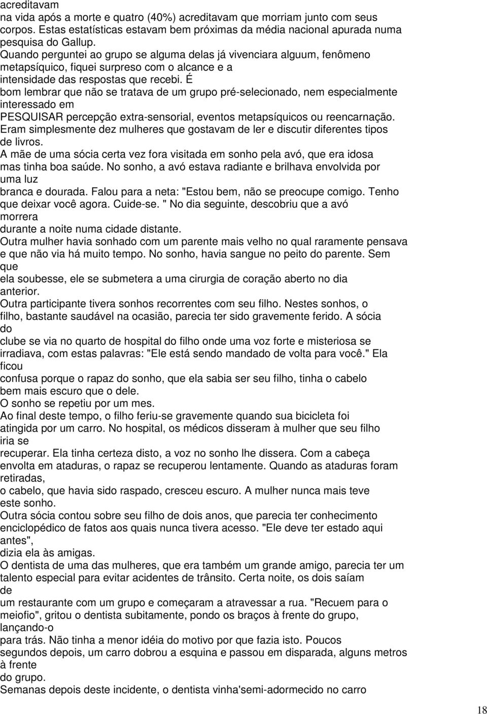 É bom lembrar que não se tratava de um grupo pré-selecionado, nem especialmente interessado em PESQUISAR percepção extra-sensorial, eventos metapsíquicos ou reencarnação.