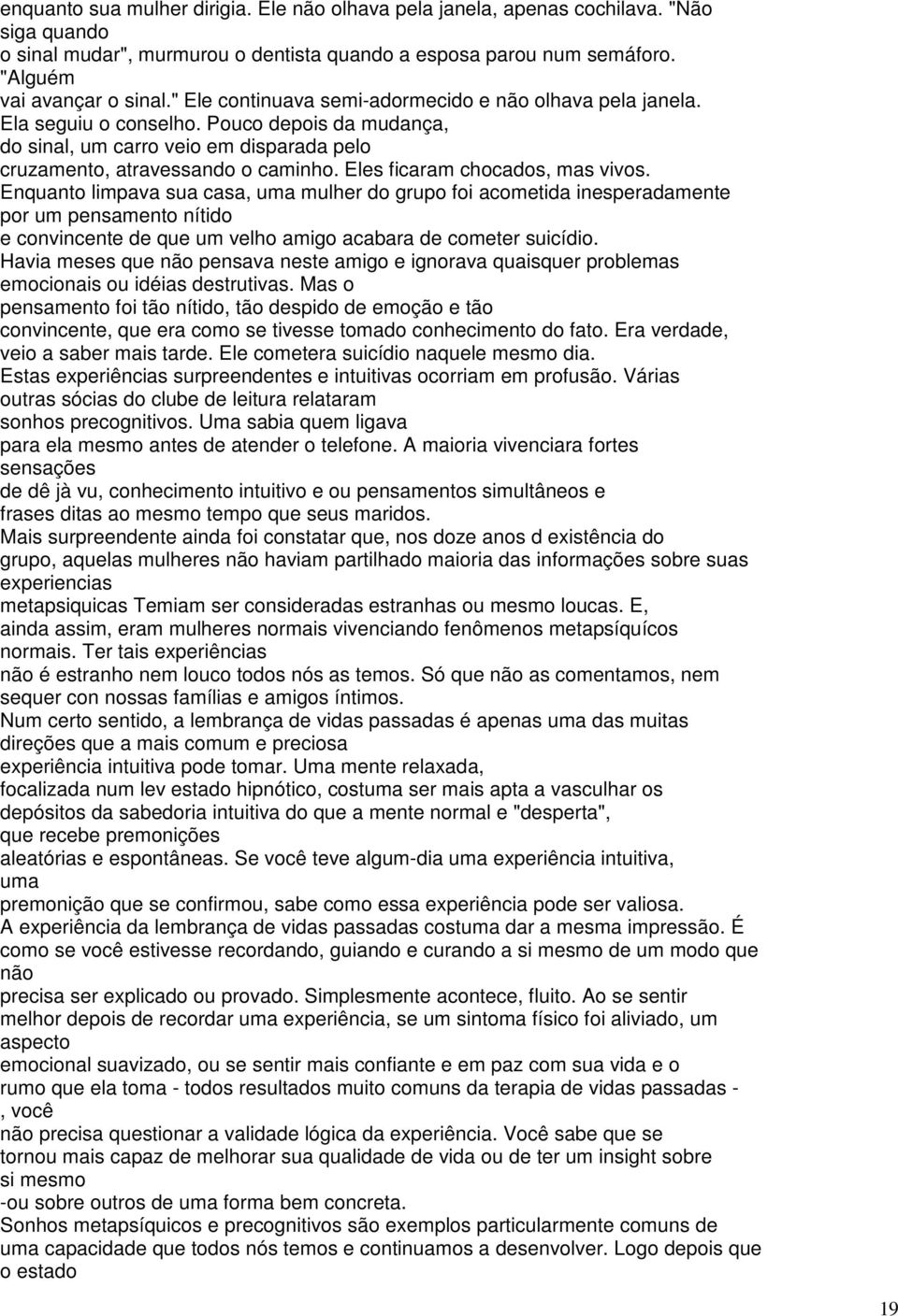 Eles ficaram chocados, mas vivos. Enquanto limpava sua casa, uma mulher do grupo foi acometida inesperadamente por um pensamento nítido e convincente de que um velho amigo acabara de cometer suicídio.