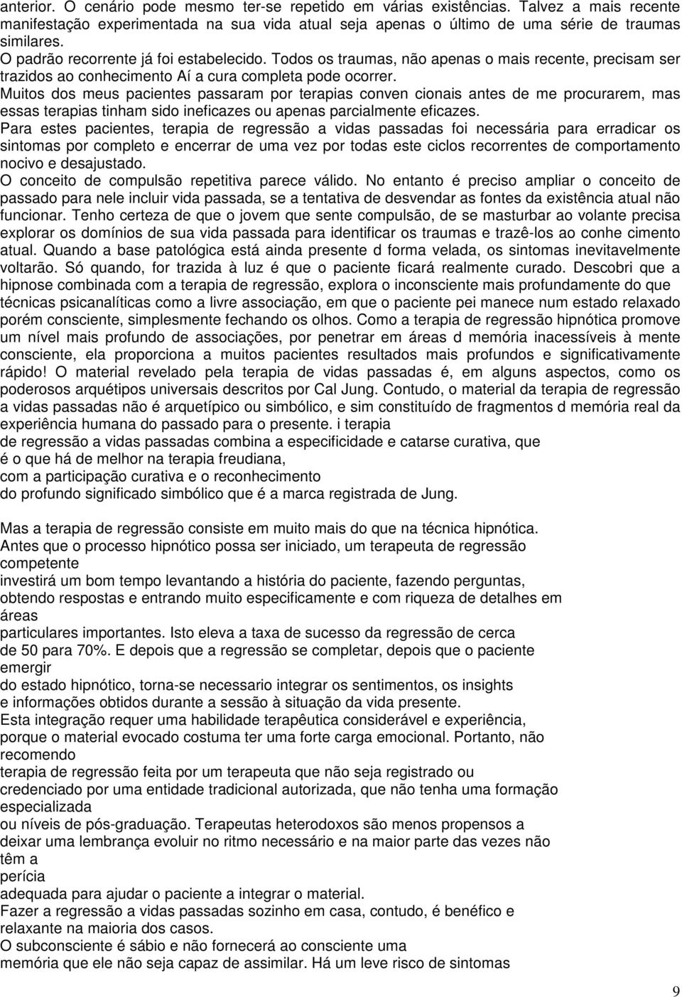 Muitos dos meus pacientes passaram por terapias conven cionais antes de me procurarem, mas essas terapias tinham sido ineficazes ou apenas parcialmente eficazes.