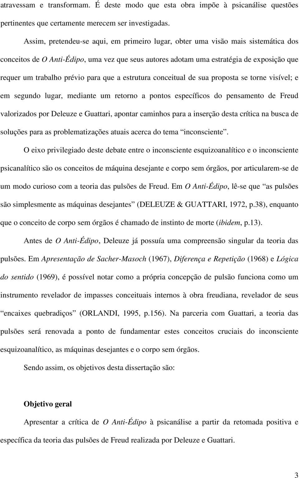 para que a estrutura conceitual de sua proposta se torne visível; e em segundo lugar, mediante um retorno a pontos específicos do pensamento de Freud valorizados por Deleuze e Guattari, apontar