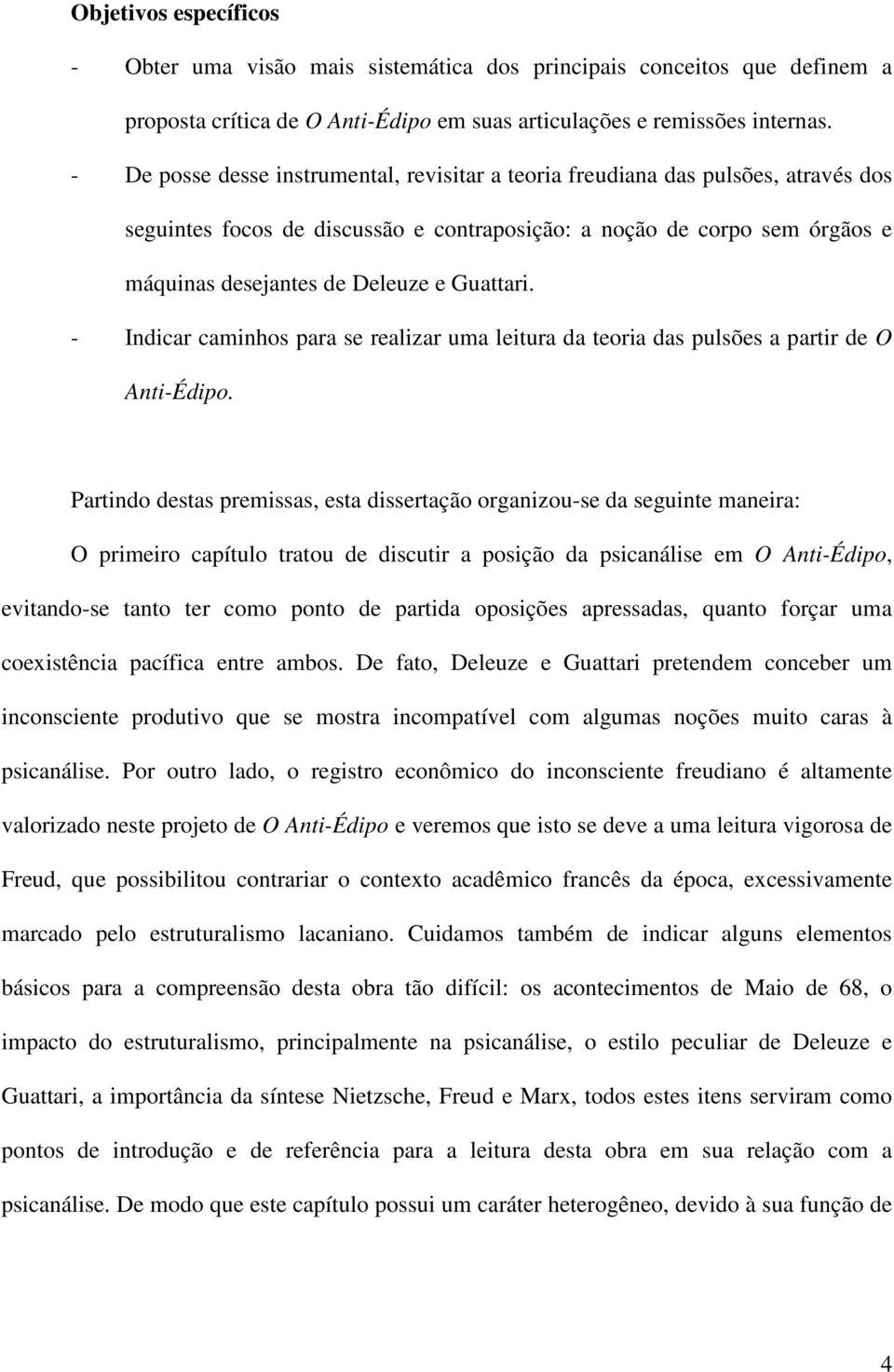 Guattari. - Indicar caminhos para se realizar uma leitura da teoria das pulsões a partir de O Anti-Édipo.