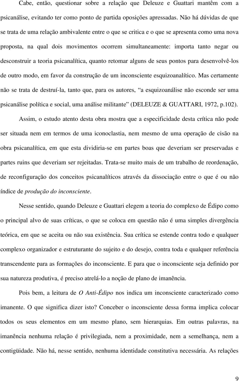 desconstruir a teoria psicanalítica, quanto retomar alguns de seus pontos para desenvolvê-los de outro modo, em favor da construção de um inconsciente esquizoanalítico.