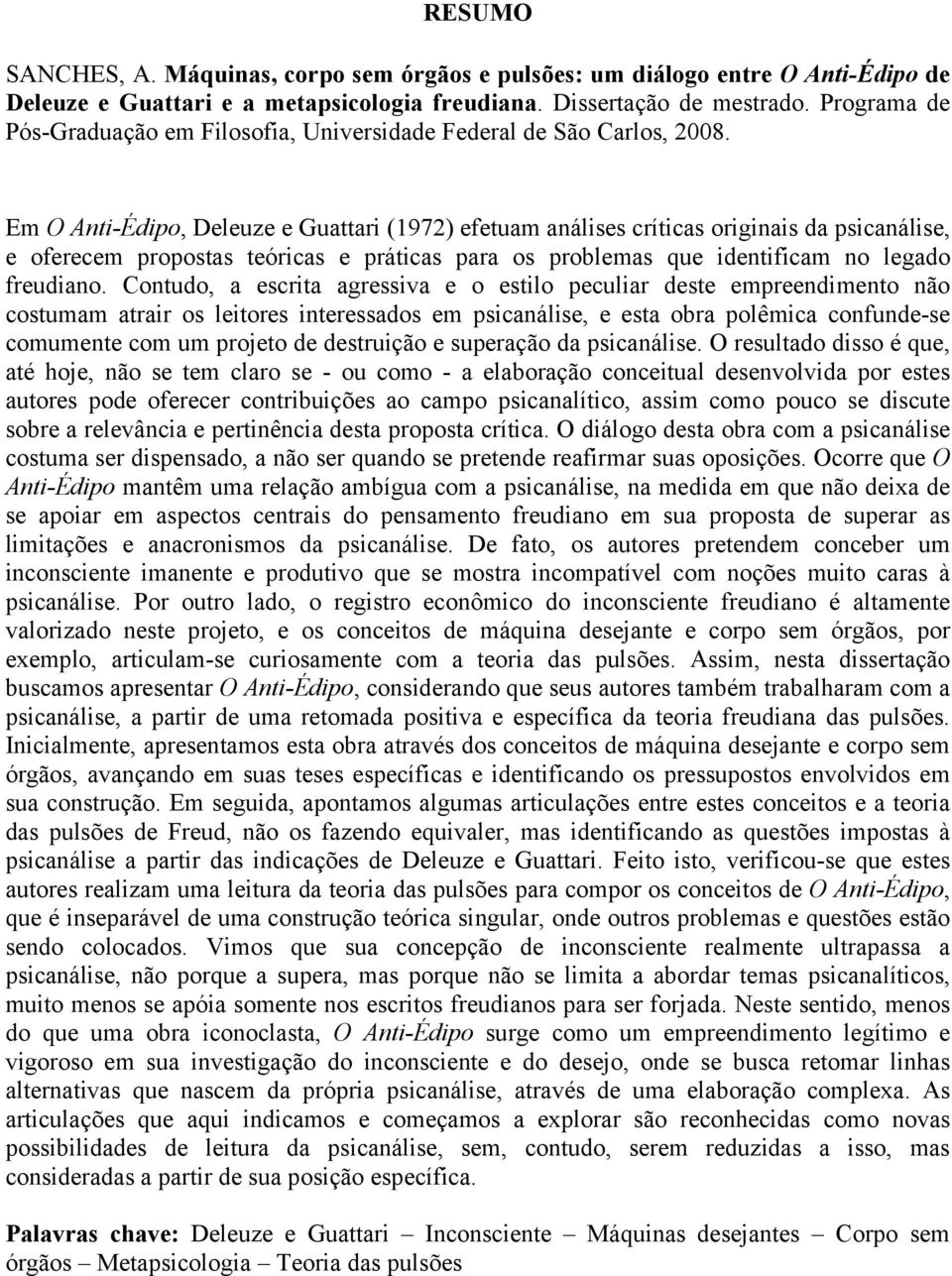 Em O Anti-Édipo, Deleuze e Guattari (1972) efetuam análises críticas originais da psicanálise, e oferecem propostas teóricas e práticas para os problemas que identificam no legado freudiano.
