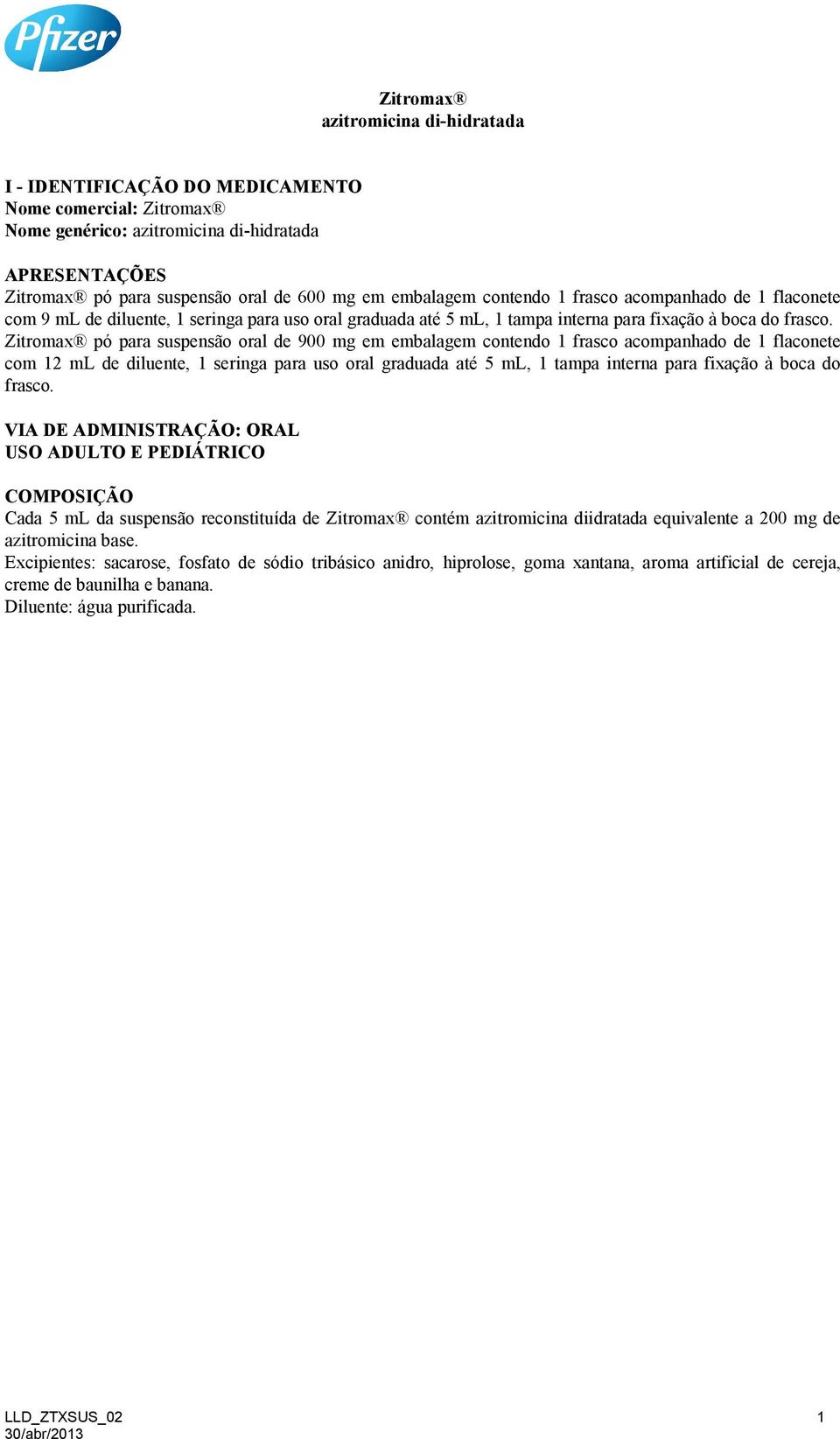 Zitromax pó para suspensão oral de 900 mg em embalagem contendo 1 frasco acompanhado de 1 flaconete com 12 ml de diluente, 1 seringa para uso oral graduada até 5 ml, 1 tampa interna para fixação à