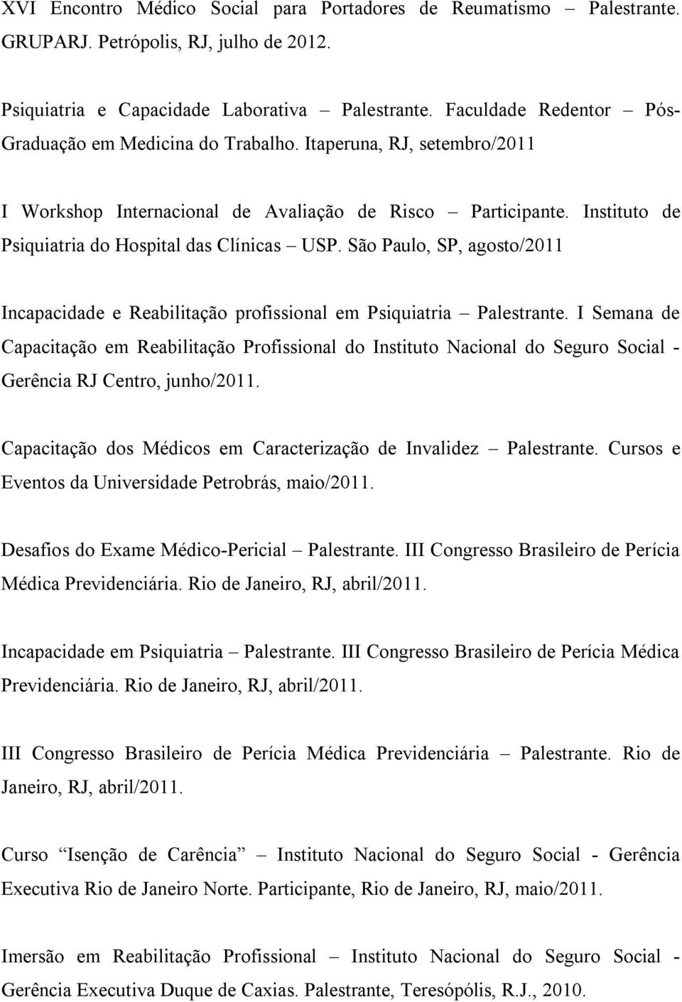 Instituto de Psiquiatria do Hospital das Clínicas USP. São Paulo, SP, agosto/2011 Incapacidade e Reabilitação profissional em Psiquiatria Palestrante.