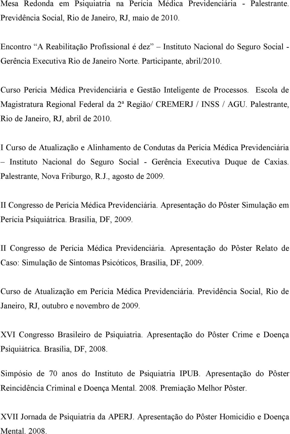 Curso Perícia Médica Previdenciária e Gestão Inteligente de Processos. Escola de Magistratura Regional Federal da 2ª Região/ CREMERJ / INSS / AGU. Palestrante, Rio de Janeiro, RJ, abril de 2010.