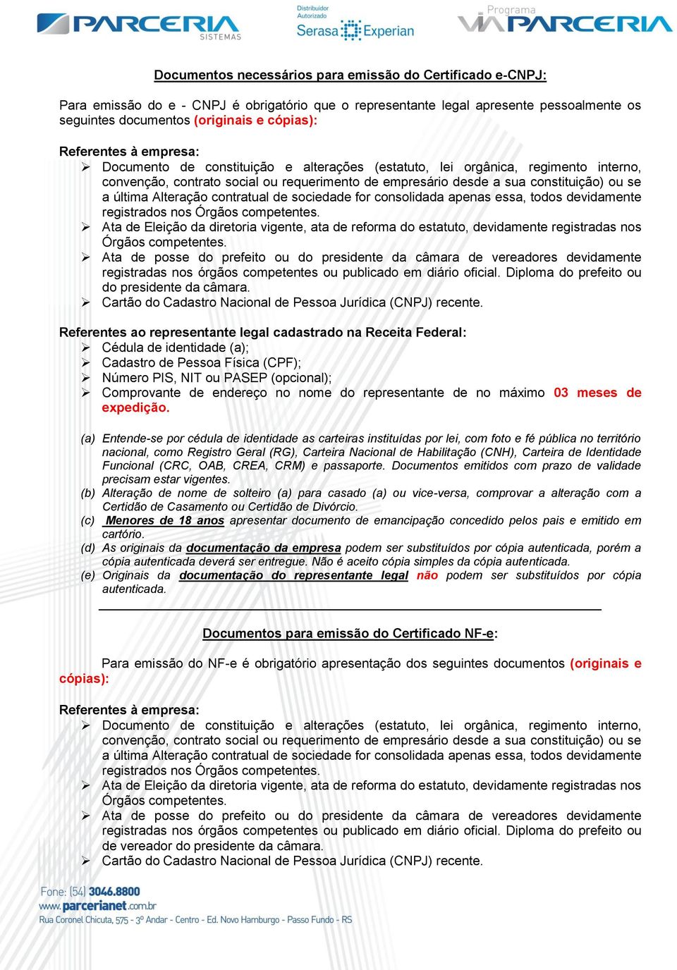 última Alteração contratual de sociedade for consolidada apenas essa, todos devidamente registrados nos Órgãos competentes.