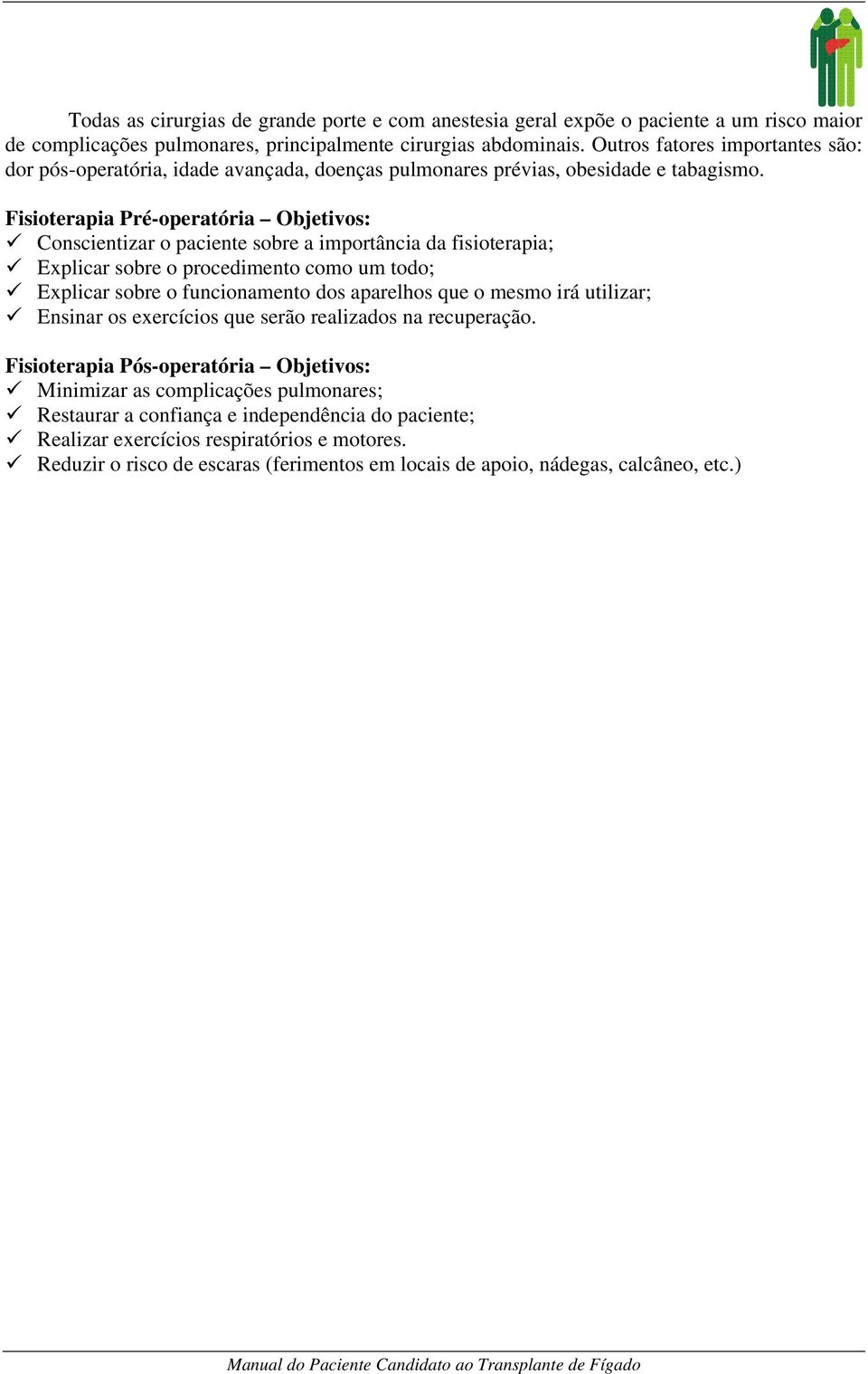 Fisioterapia Pré-operatória Objetivos: Conscientizar o paciente sobre a importância da fisioterapia; Explicar sobre o procedimento como um todo; Explicar sobre o funcionamento dos aparelhos que o