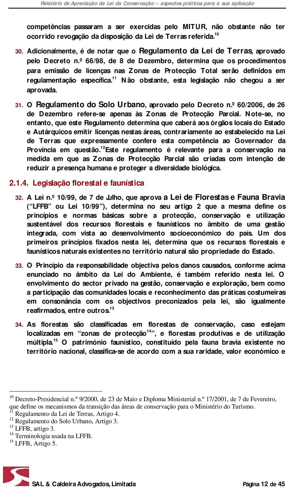 º 66/98, de 8 de Dezembro, determina que os procedimentos para emissão de licenças nas Zonas de Protecção Total serão definidos em regulamentação específica.