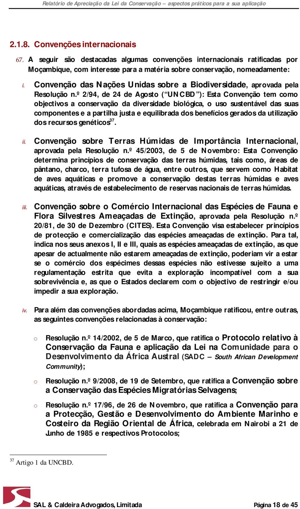 º 2/94, de 24 de Agosto ( UNCBD ): Esta Convenção tem como objectivos a conservação da diversidade biológica, o uso sustentável das suas componentes e a partilha justa e equilibrada dos benefícios