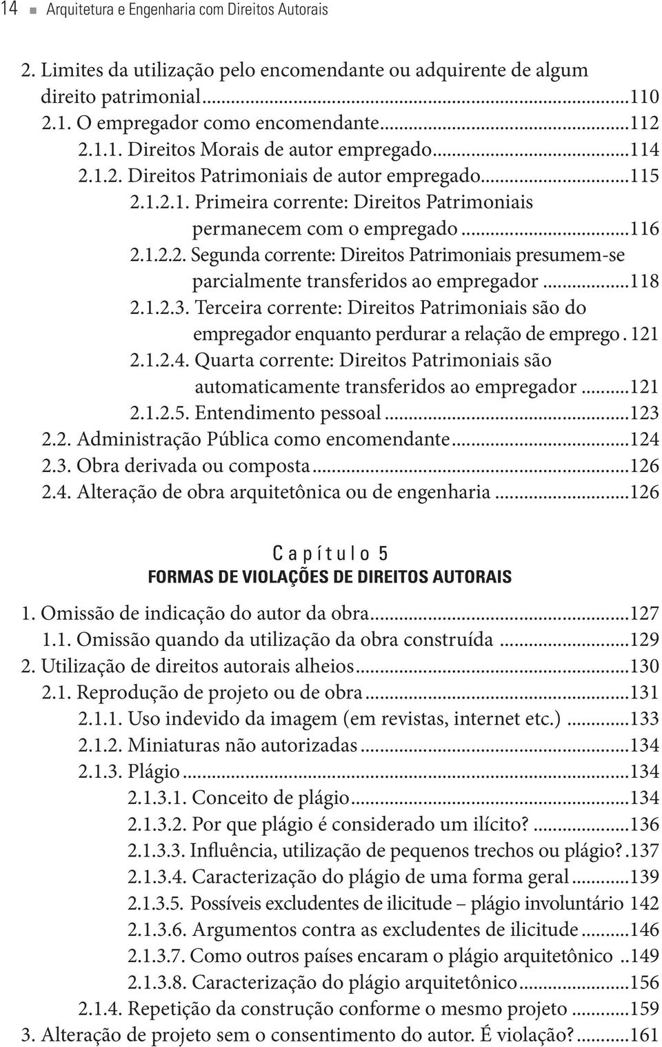 ..118 2.1.2.3. Terceira corrente: Direitos Patrimoniais são do empregador enquanto perdurar a relação de emprego. 121 2.1.2.4.