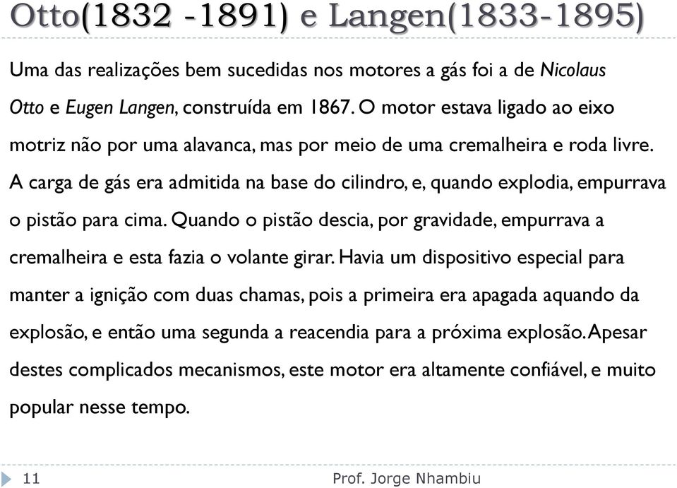 A carga de gás era admitida na base do cilindro, e, quando explodia, empurrava o pistão para cima.