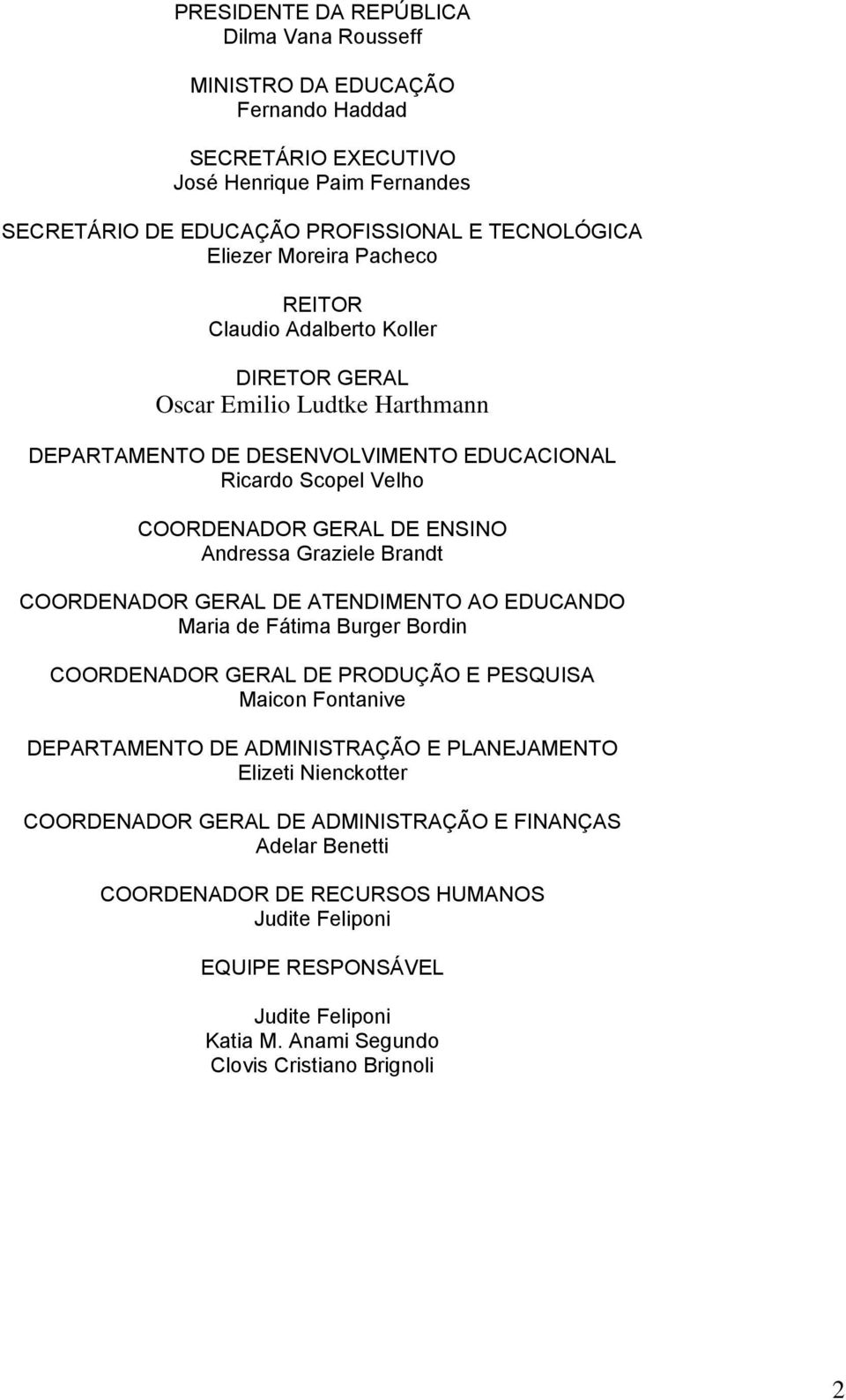 Brandt COORDENADOR GERAL DE ATENDIMENTO AO EDUCANDO Maria de Fátima Burger Bordin COORDENADOR GERAL DE PRODUÇÃO E PESQUISA Maicon Fontanive DEPARTAMENTO DE ADMINISTRAÇÃO E PLANEJAMENTO Elizeti