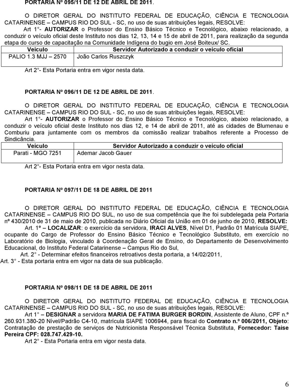 segunda etapa do curso de capacitação na Comunidade Indígena do bugio em José Boiteux/ SC. Veículo Servidor Autorizado a conduzir o veículo oficial PALIO 1.