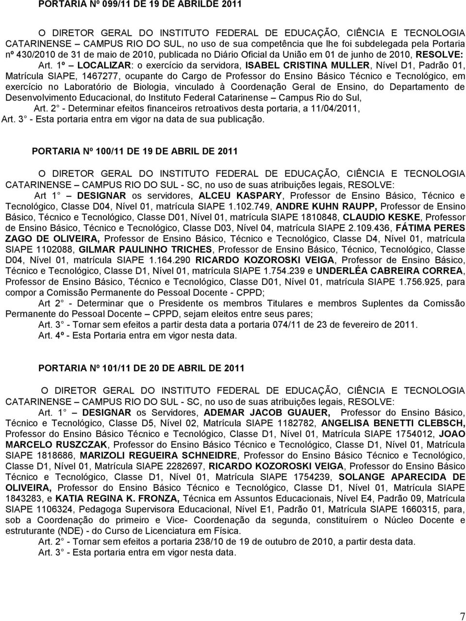 1º LOCALIZAR: o exercício da servidora, ISABEL CRISTINA MULLER, Nível D1, Padrão 01, Matrícula SIAPE, 1467277, ocupante do Cargo de Professor do Ensino Básico Técnico e Tecnológico, em exercício no