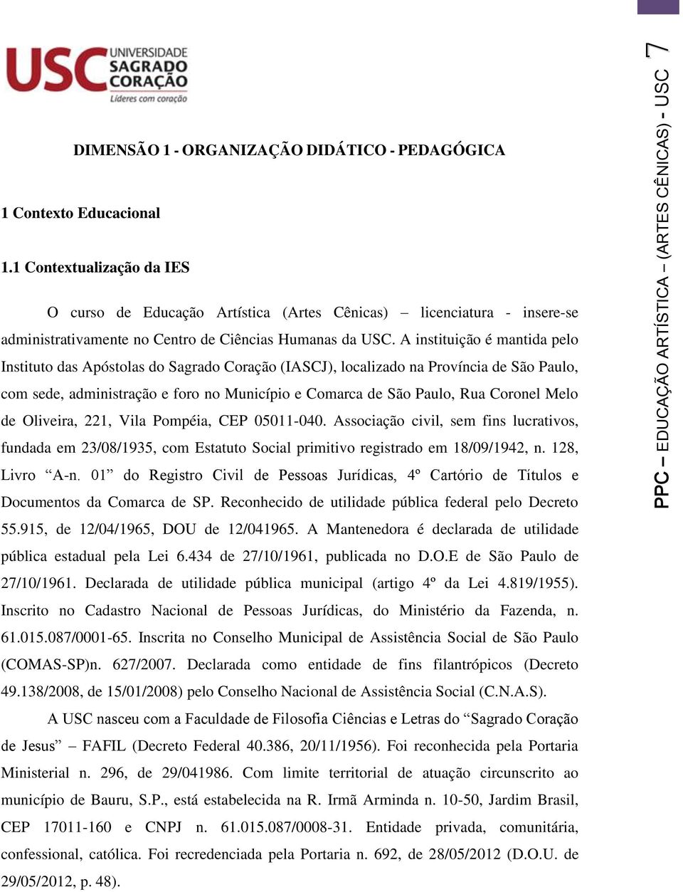 A instituição é mantida pelo Instituto das Apóstolas do Sagrado Coração (IASCJ), localizado na Província de São Paulo, com sede, administração e foro no Município e Comarca de São Paulo, Rua Coronel