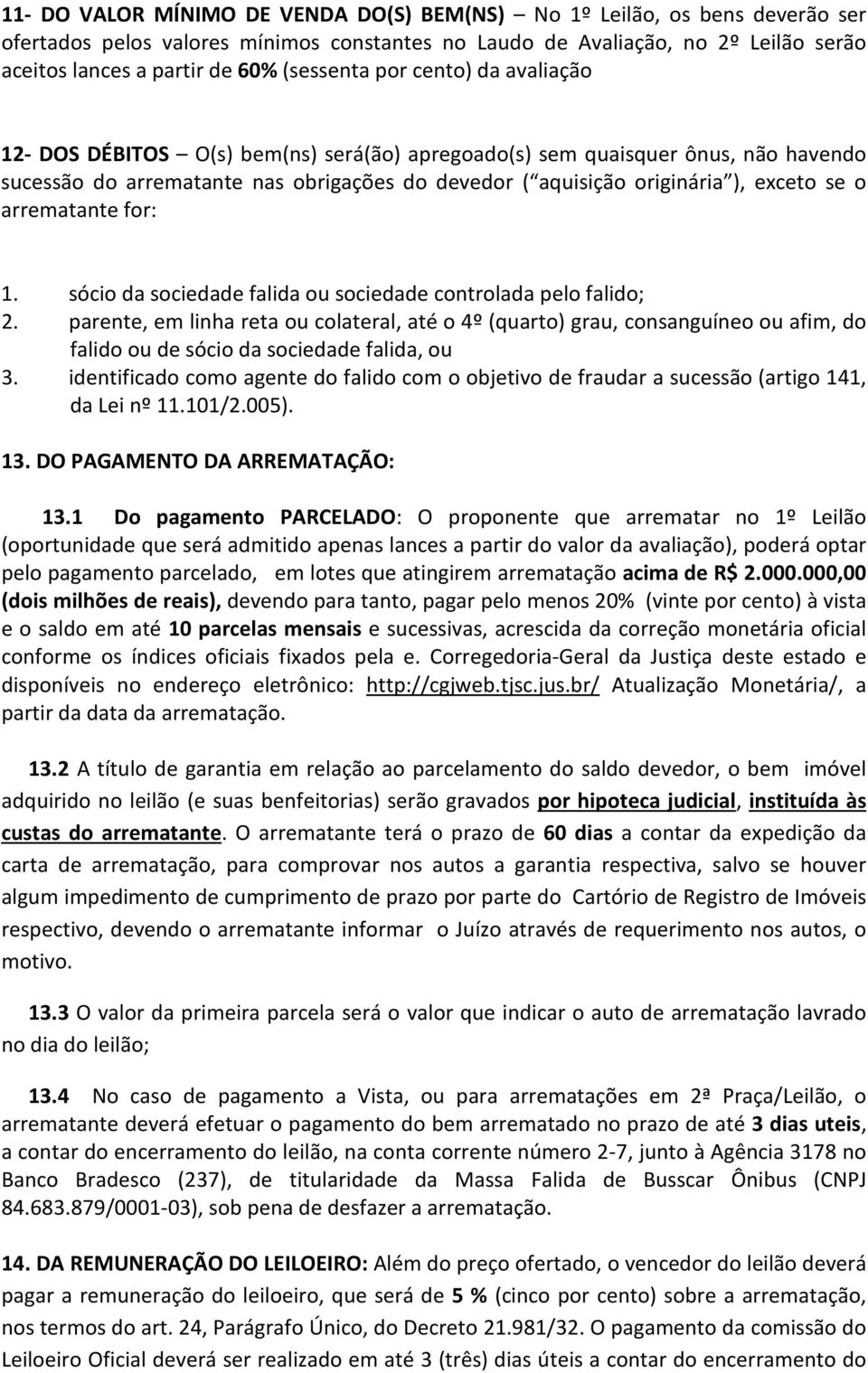 se o arrematante for: 1. sócio da sociedade falida ou sociedade controlada pelo falido; 2.