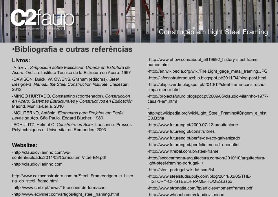 Construcción en Acero: Sistemas Estructurales y Constructivos en Edificación. Madrid. Munilla-Lería. 2010 -MOLITERNO, António. Elementos para Projetos em Perfis Leves de Aço. São Paulo.