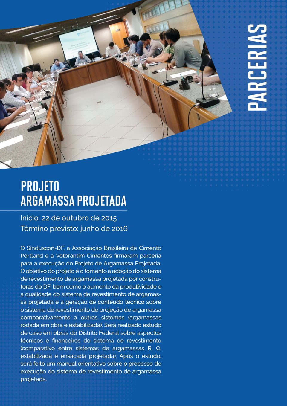 O objetivo do projeto é o fomento à adoção do sistema de revestimento de argamassa projetada por construtoras do DF; bem como o aumento da produtividade e a qualidade do sistema de revestimento de