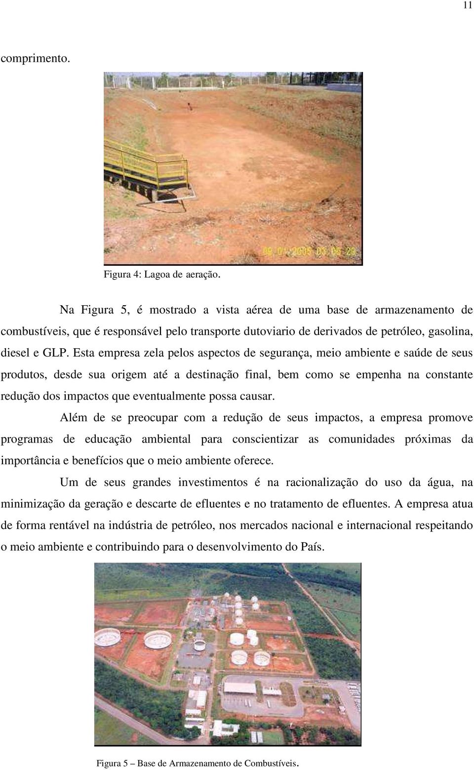 Esta empresa zela pelos aspectos de segurança, meio ambiente e saúde de seus produtos, desde sua origem até a destinação final, bem como se empenha na constante redução dos impactos que eventualmente