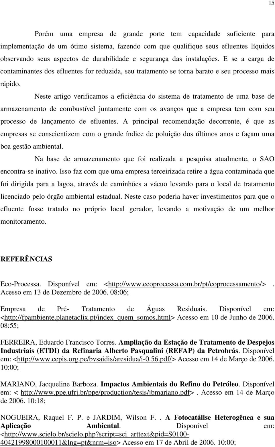 Neste artigo verificamos a eficiência do sistema de tratamento de uma base de armazenamento de combustível juntamente com os avanços que a empresa tem com seu processo de lançamento de efluentes.