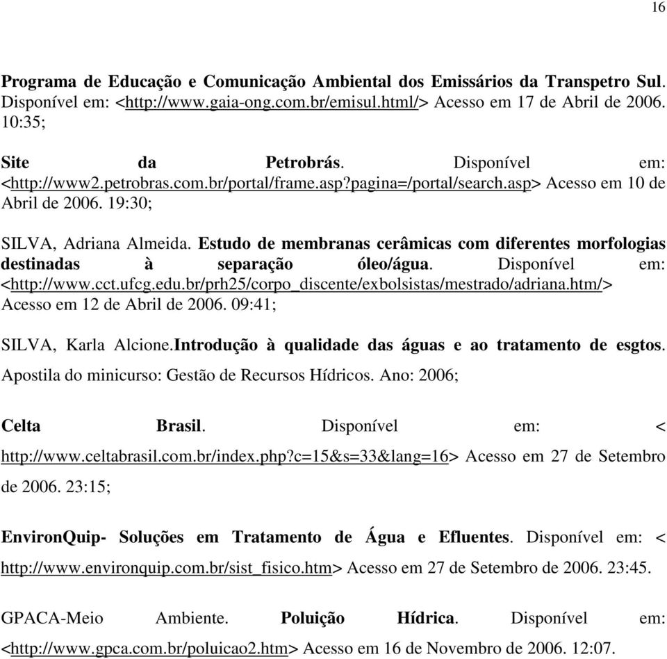 Estudo de membranas cerâmicas com diferentes morfologias destinadas à separação óleo/água. Disponível em: <http://www.cct.ufcg.edu.br/prh25/corpo_discente/exbolsistas/mestrado/adriana.