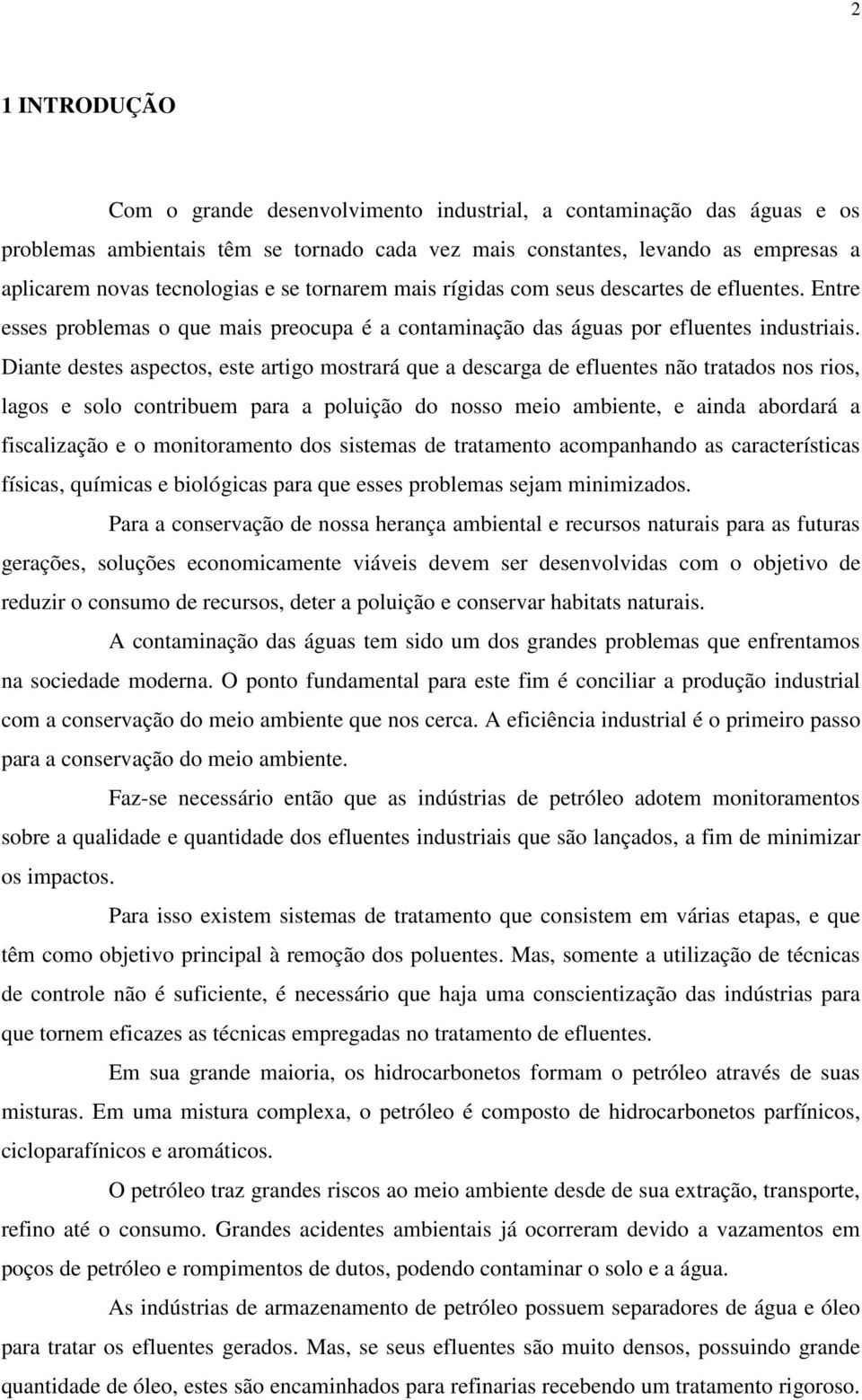 Diante destes aspectos, este artigo mostrará que a descarga de efluentes não tratados nos rios, lagos e solo contribuem para a poluição do nosso meio ambiente, e ainda abordará a fiscalização e o