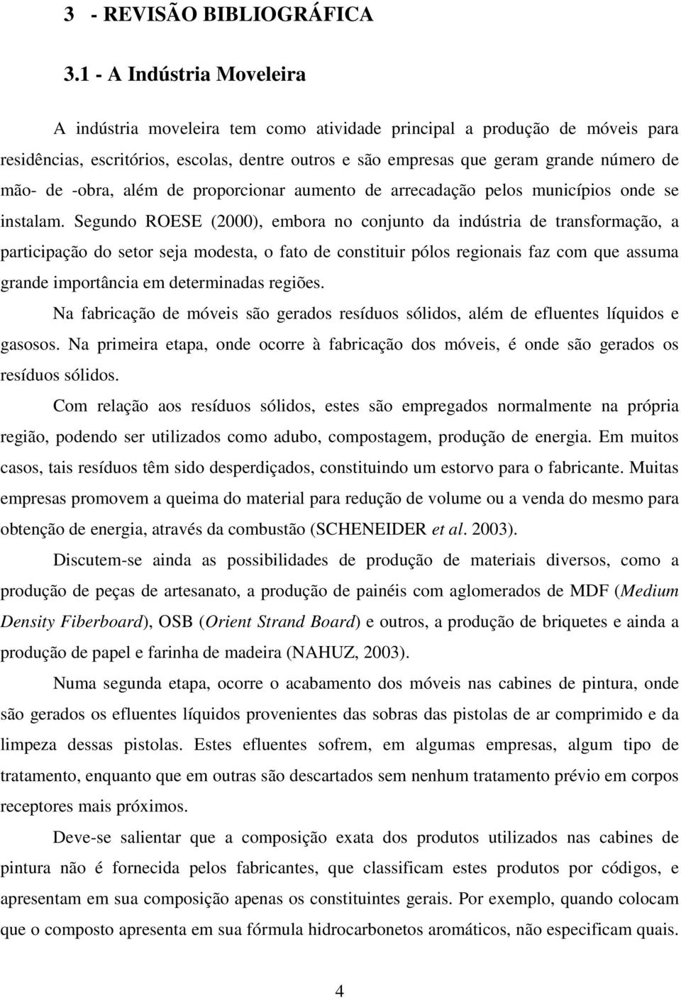 de -obra, além de proporcionar aumento de arrecadação pelos municípios onde se instalam.