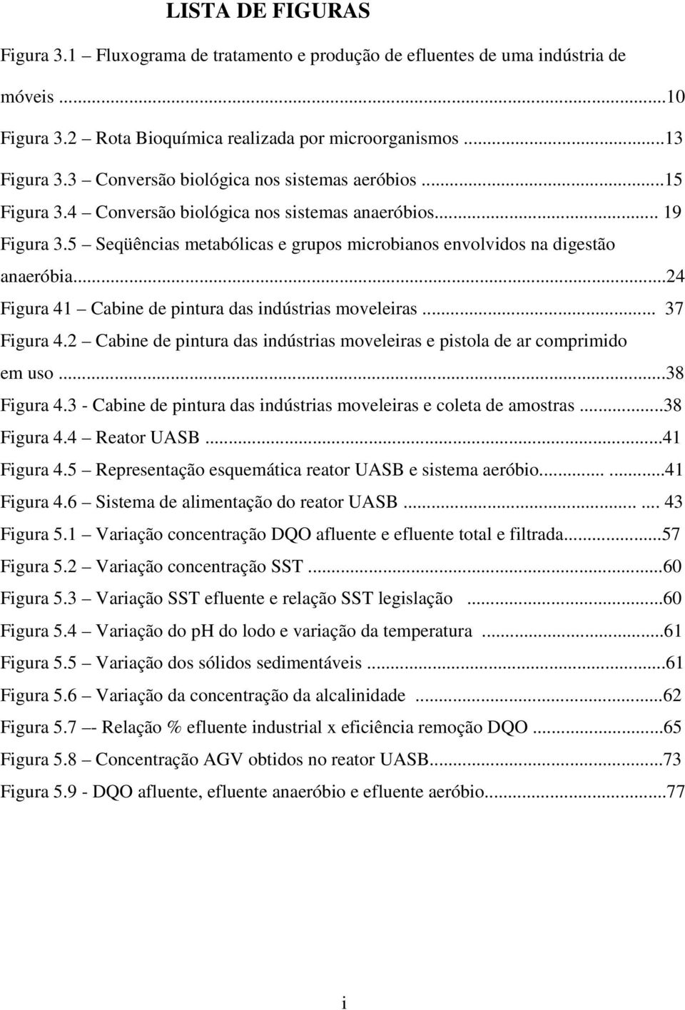 ..24 Figura 41 Cabine de pintura das indústrias moveleiras... 37 Figura 4.2 Cabine de pintura das indústrias moveleiras e pistola de ar comprimido em uso...38 Figura 4.