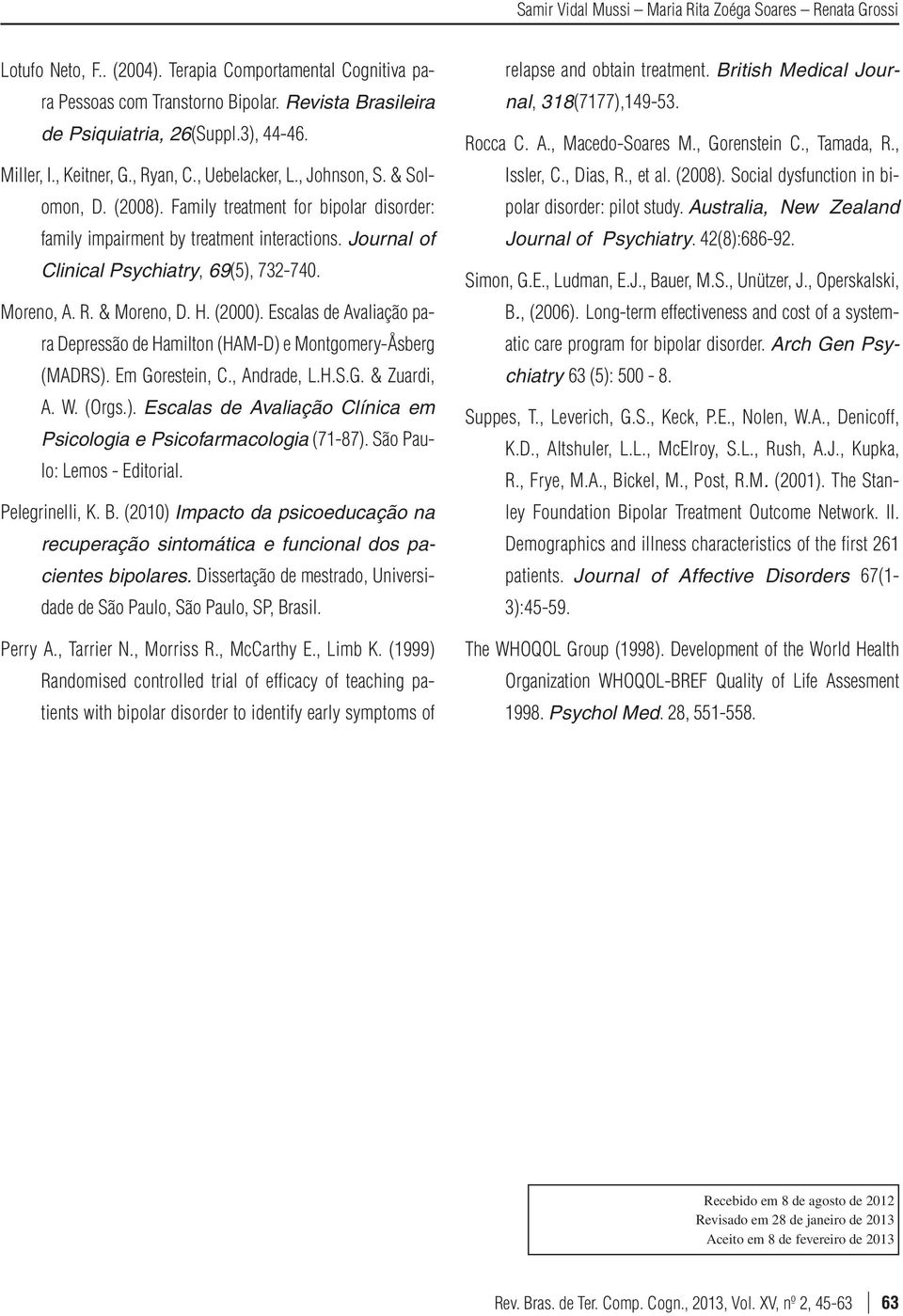 Journal of Clinical Psychiatry, 69(5), 732-740. Moreno, A. R. & Moreno, D. H. (2000). Escalas de Avaliação para Depressão de Hamilton (HAM-D) e Montgomery-Åsberg (MADRS). Em Gorestein, C., Andrade, L.