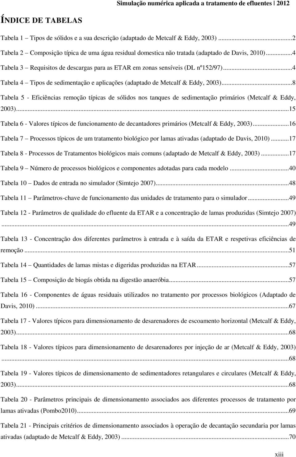 .. 8 Tabela 5 - Eficiências remoção típicas de sólidos nos tanques de sedimentação primários (Metcalf & Eddy, 2003).