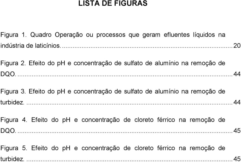 Efeito do ph e concentração de sulfato de alumínio na remoção de turbidez.... 44 Figura 4.