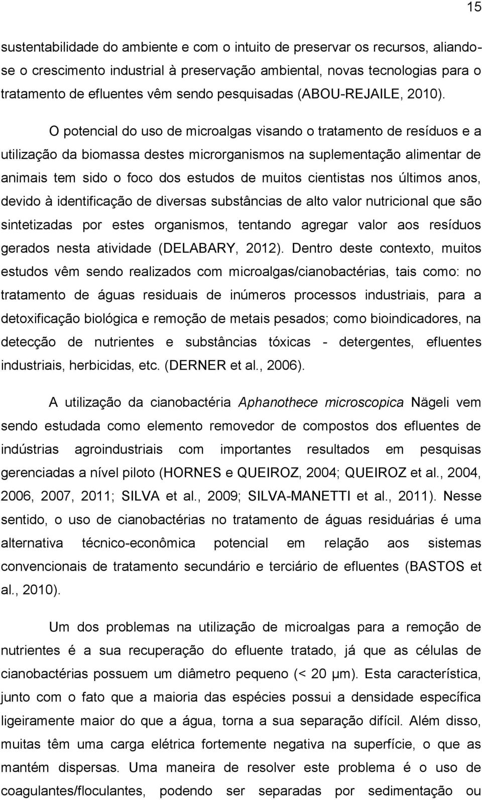 O potencial do uso de microalgas visando o tratamento de resíduos e a utilização da biomassa destes microrganismos na suplementação alimentar de animais tem sido o foco dos estudos de muitos