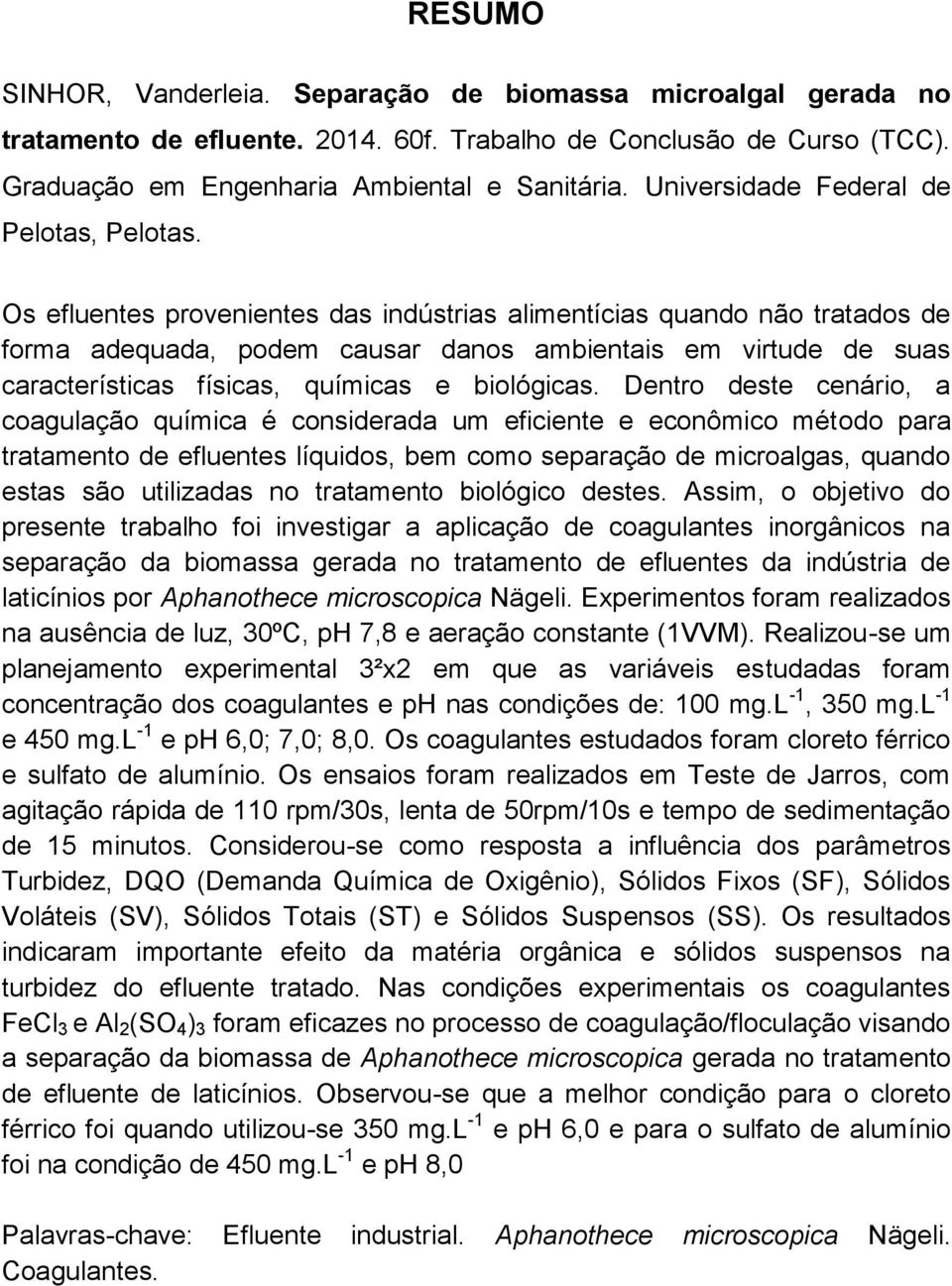 Os efluentes provenientes das indústrias alimentícias quando não tratados de forma adequada, podem causar danos ambientais em virtude de suas características físicas, químicas e biológicas.