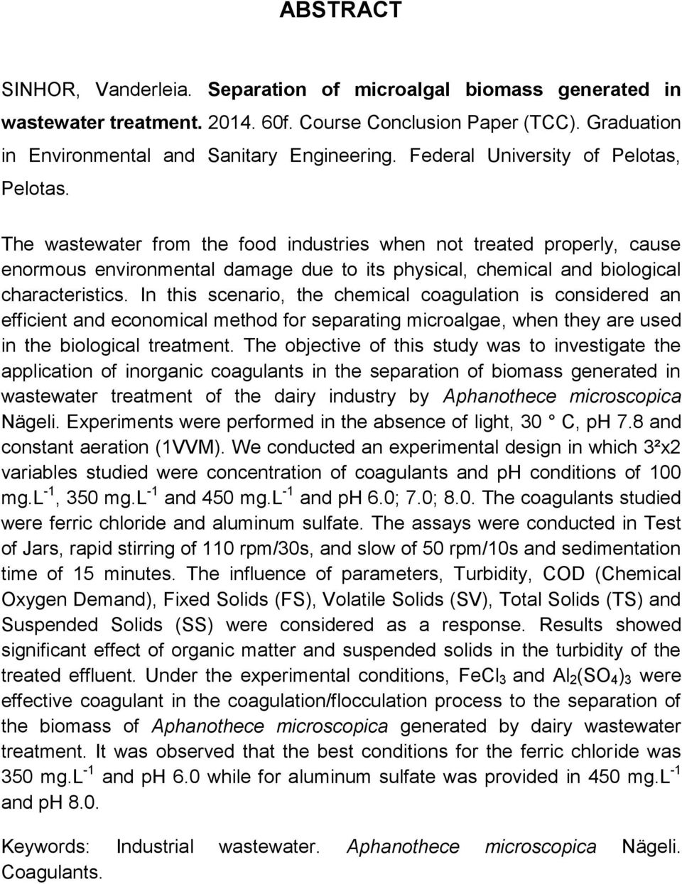 The wastewater from the food industries when not treated properly, cause enormous environmental damage due to its physical, chemical and biological characteristics.