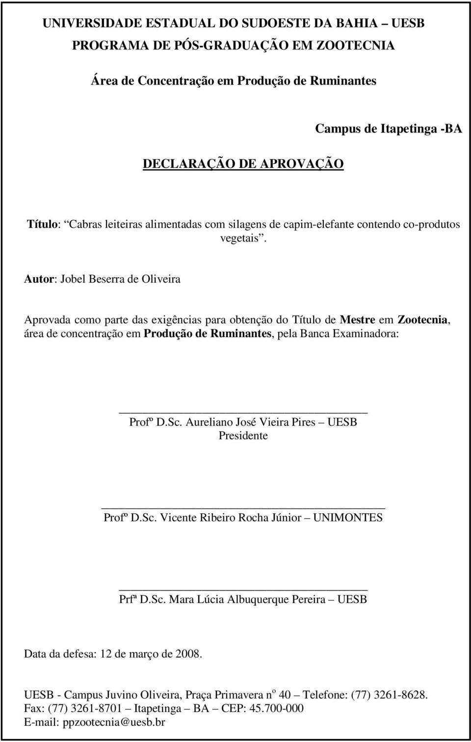 Autor: Jobel Beserra de Oliveira Aprovada como parte das exigências para obtenção do Título de Mestre em Zootecnia, área de concentração em Produção de Ruminantes, pela Banca Examinadora: Profº D.Sc.