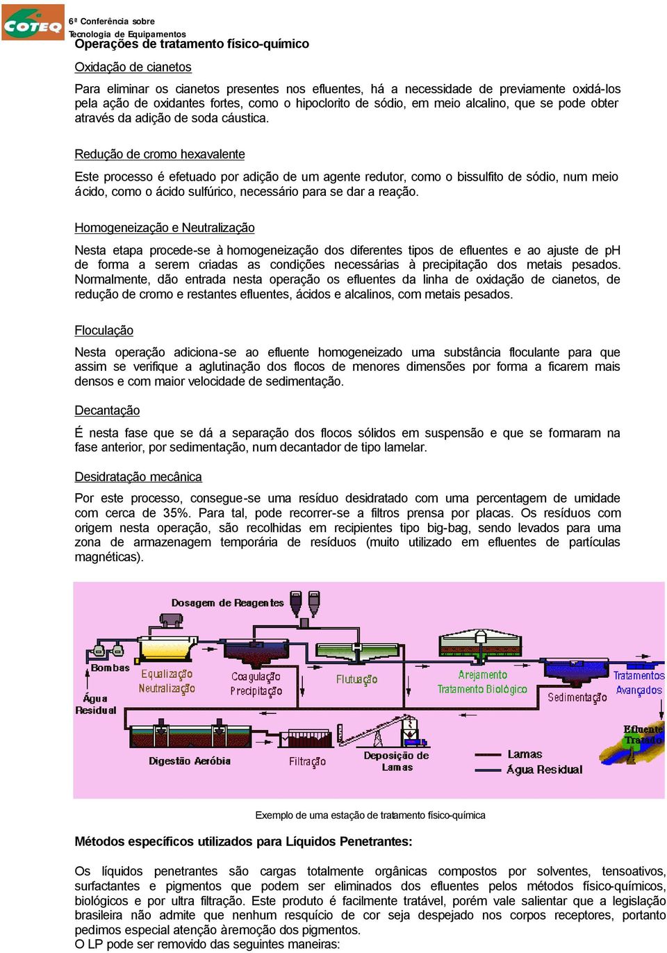 Redução de cromo hexavalente Este processo é efetuado por adição de um agente redutor, como o bissulfito de sódio, num meio ácido, como o ácido sulfúrico, necessário para se dar a reação.