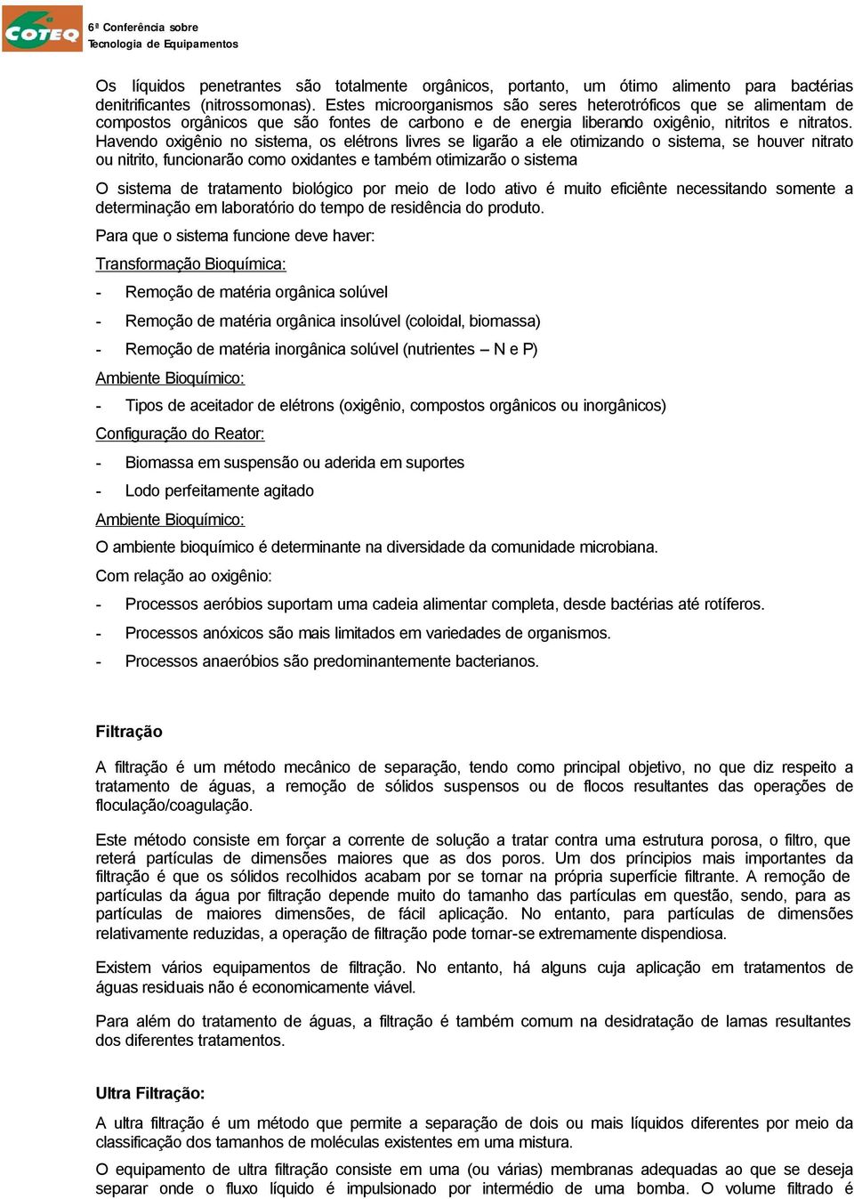 Havendo oxigênio no sistema, os elétrons livres se ligarão a ele otimizando o sistema, se houver nitrato ou nitrito, funcionarão como oxidantes e também otimizarão o sistema O sistema de tratamento