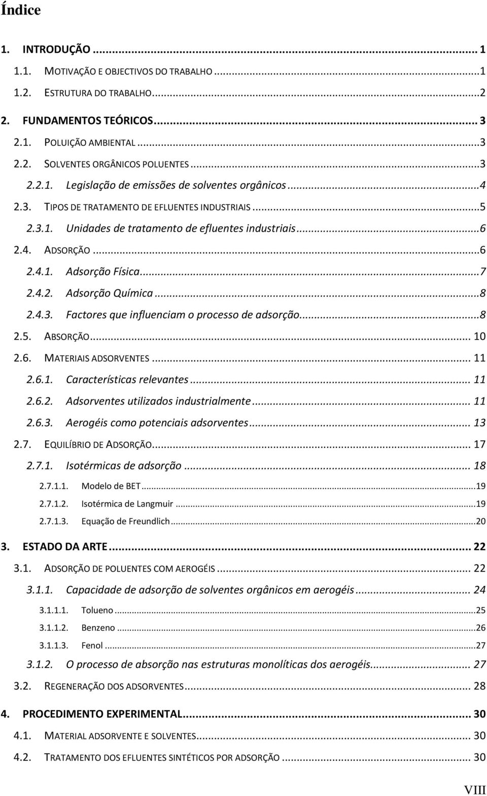 ..8 2.5. ABSORÇÃO... 1 2.6. MATERIAIS ADSORVENTES... 11 2.6.1. Características relevantes... 11 2.6.2. Adsorventes utilizados industrialmente... 11 2.6.3. Aerogéis como potenciais adsorventes... 13 2.