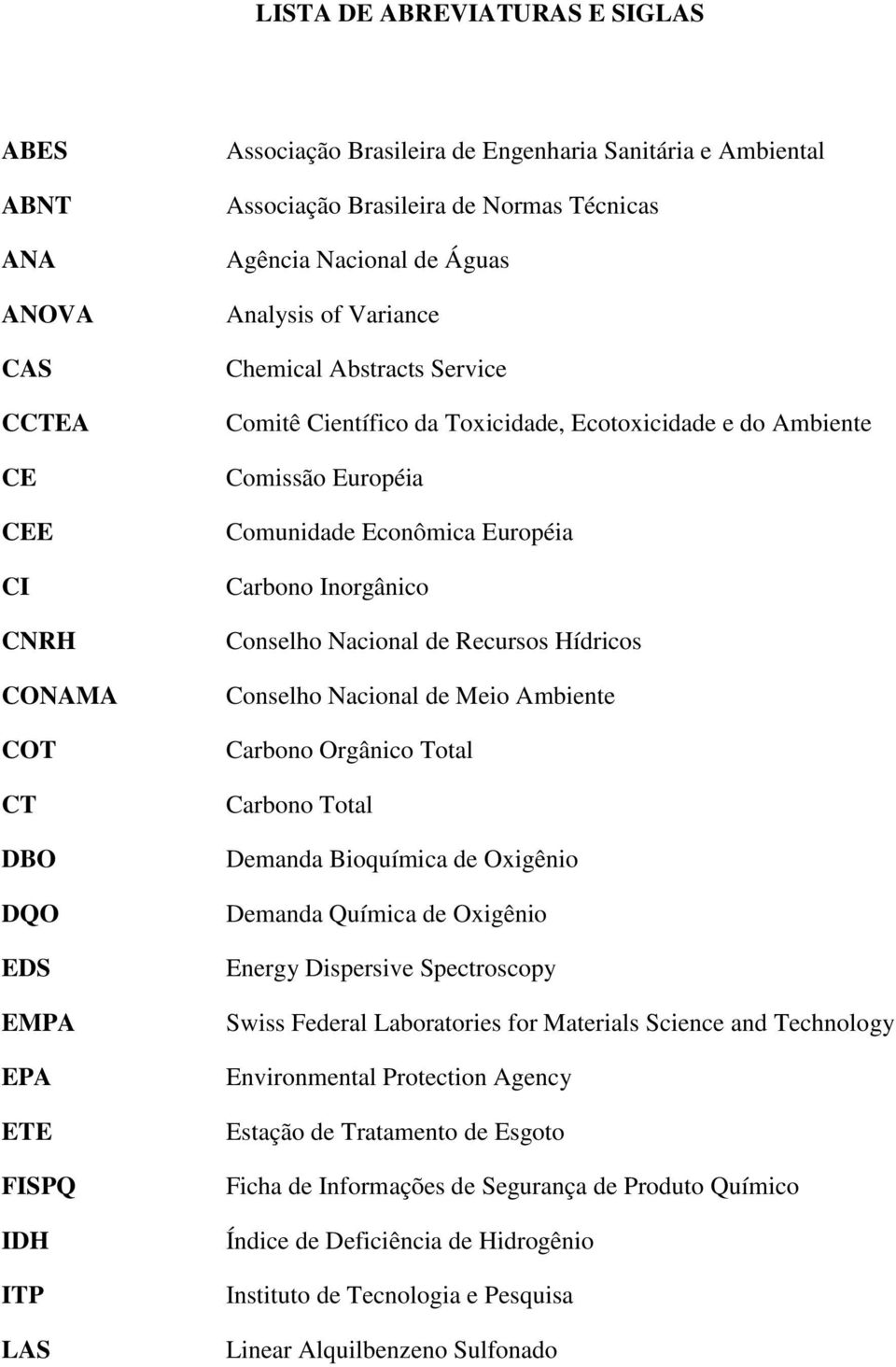 Comunidade Econômica Européia Carbono Inorgânico Conselho Nacional de Recursos Hídricos Conselho Nacional de Meio Ambiente Carbono Orgânico Total Carbono Total Demanda Bioquímica de Oxigênio Demanda