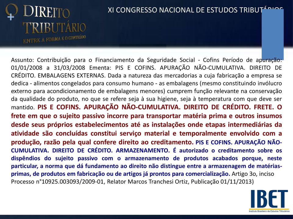 Dada a natureza das mercadorias a cuja fabricação a empresa se dedica - alimentos congelados para consumo humano - as embalagens (mesmo constituindo invólucro externo para acondicionamento de