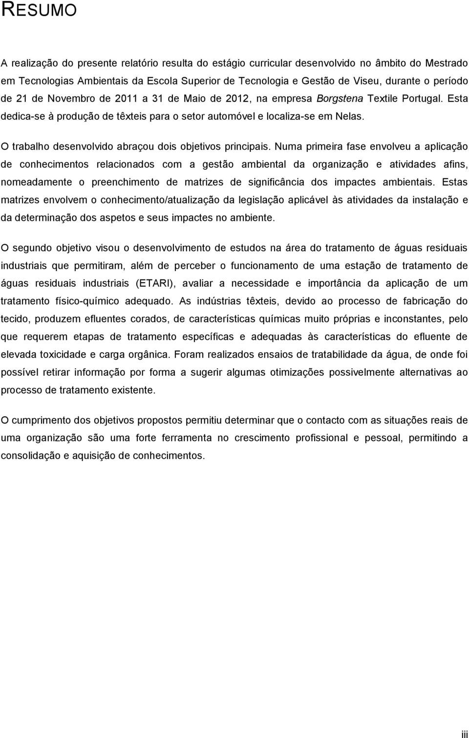 O trabalho desenvolvido abraçou dois objetivos principais.